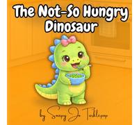 The Not-So Hungry Dinosaur: A gentle rhyming story for picky eaters and mealtime encouragement (The Not-So Little Dinosaur Series)