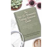 The Not-So-Romantic Dating Survival Guide: A brutally honest guide to dating, healing, and not texting back