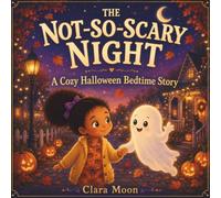 The Not-So-Scary Night: A Cozy Halloween Bedtime Story for Kids Ages 3-7 (Not Scary, Just Sweet!)