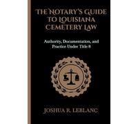 The Notary's Guide to Louisiana Cemetery Law: Authority, Documentation, and Practice Under Title 8 (Louisiana Cemetery Authority Series)