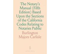 The Notary's Manual (Fifth Edition) Based Upon the Sections of the California Codes Relating to Notaries Public: California Notary Laws and Forms