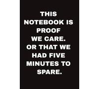THE NOTEBOOK IS PROOF WE CARE. OR THAT WE HAD FIVE MINUTES TO SPARE: A Funny Birthday Notebook for Coworkers, Colleagues, or Your Boss I A Gift for ... Quotes Inside, and Birthday Message with 100