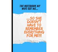 The NoteBook My wife got me so she doesn’t have to remember everything for me: funny gift notebook journal for from wife to husband