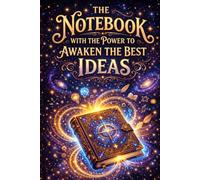 THE NOTEBOOK WITH THE POWER TO AWAKEN THE BEST IDEAS: A Magical Journal for Creativity,Inspiration,Writing,Manifestation and Brilliant Ideas