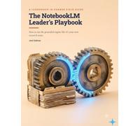 The NotebookLM Leader's Playbook: How to Turn a Messy Pile of Sources into Cited, Board-Ready Research with Google's Grounded AI (Leadership in Change Field Guides)