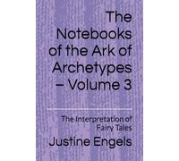 The Notebooks of the Ark of Archetypes - Volume 3: The Interpretation of Fairy Tales