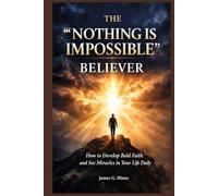 The Nothing Is Impossible Believer: How to Build Bold Faith and Experience God’s Power in Your Life daily