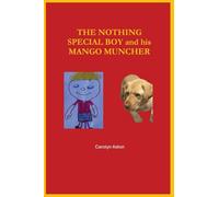 The ‘Nothing Special’ Boy and his Mango Muncher: Self- doubting boy finds his courage and inner strength through his brave cancer journey with the love of his family and devoted labrador retriever