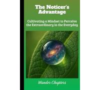The Noticer's Advantage: Cultivating a Mindset to Perceive the Extraordinary in the Everyday