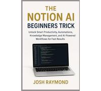 The NOTION AI Beginners Trick: Unlock Smart Productivity, Automations, Knowledge Management, and AI-Powered Workflows for Fast Results
