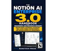 The Notion AI Enterprise 3.0 Handbook for Beginners and Business Owners: Master Pages, Databases, Calendars, Mail, Sites, Forms, Custom Agents, and ... Management (Business Software AI Platforms)
