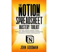 The Notion and Spreadsheet Mastery Toolkit: 100+ Hyper-Specific Templates, Trackers, Dashboards, and Productivity Systems for Professionals, Entrepreneurs, Creators, and Everyday Life
