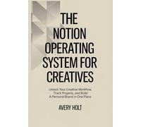 The Notion Operating System for Creatives: Unlock Your Creative Workflow, Track Projects, and Build a Personal Brand in One Place