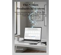 The Notion Productivity System: Create a Seamless Second Brain, Manage Your Life OS, and Streamline Your Tasks, Projects, Goals, and Daily Routines