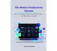 The Notion Productivity System: How to Automate Tasks, Create Smarter Docs, and Work Better with AI.