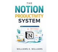 The Notion Productivity System: The proven all-in-one framework to organize your life, eliminate overwhelm, and execute your goals faster than ever (The Digital Mastery Collection)
