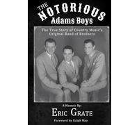 The Notorious Adams Boys: The True Story of Country Music’s Original Band of Brothers