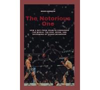 The Notorious One: How a Boy from Crumlin Conquered the World: The Rise, Reign, and Reckoning of Conor McGregor