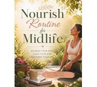 The NOURISH Routine Your Midlife Journal: Daily Prompts to NOURISH Your Mind, Body, and Soul, and Creativity in Midlife