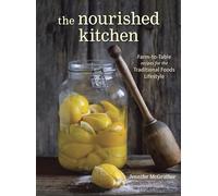 The Nourished Kitchen: Farm-to-Table Recipes for the Traditional Foods Lifestyle Featuring Bone Broths, Fermented Vegetables, Grass-Fed Meats, Wholesome Fats, Raw Dairy, and Kombuchas