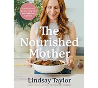 The Nourished Mother: Healing Recipes and Family Food for Postpartum and Beyond