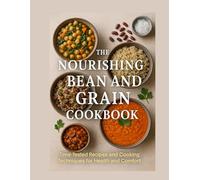 The Nourishing Bean and Grain Cookbook: Time-Tested Recipes and Cooking Techniques for Health and Comfort