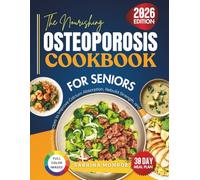 The Nourishing Osteoporosis Cookbook for Seniors: Flavorful Recipes to Improve Calcium Absorption, Rebuild Strength and Support Healthy Bones