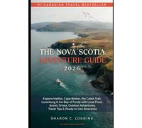 The Nova Scotia Adventure Guide 2026: Explore Halifax, Cape Breton, the Cabot Trail, Lunenburg & the Bay of Fundy with Local Food, Scenic Drives, ... Travel Tips & Ready-to-Use Itineraries