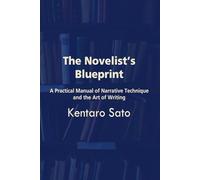 The Novelist’s Blueprint: A Practical Manual of Narrative Technique and the Art of Writing