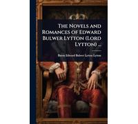 The Novels and Romances of Edward Bulwer Lytton (Lord Lytton) ...