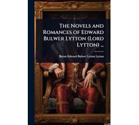 The Novels and Romances of Edward Bulwer Lytton (Lord Lytton) ...