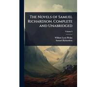 The Novels of Samuel Richardson. Complete and Unabridged