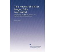 The novels of Victor Hugo, fully translated: Illustrations by MM.L.O. Merson, J.-F. Raffaelli, G. Jeanniot, etc., etc: Volume 18