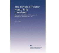 The novels of Victor Hugo, fully translated: Illustrations by MM.L.O. Merson, J.-F. Raffaelli, G. Jeanniot, etc., etc: Volume 21