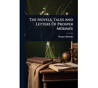 The Novels, Tales And Letters Of Prosper MÃ(c)rimÃ(c)e