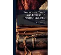 The Novels, Tales And Letters Of Prosper MÃ(c)rimÃ(c)e