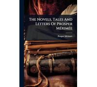 The Novels, Tales And Letters Of Prosper MÃ(c)rimÃ(c)e
