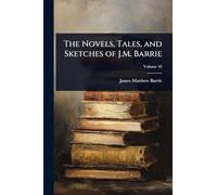 The Novels, Tales, and Sketches of J.M. Barrie