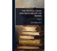 The Novels, Tales, and Sketches of J.M. Barrie