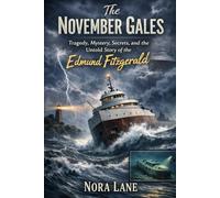 The November Gales: Tragedy, Mystery, Secrets, and the Untold Story of the Edmund Fitzgerald
