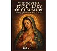 THE NOVENA TO OUR LADY OF GUADALUPE: Nine Days of Prayer to the Mother of the Americas