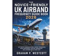 The Novice-Friendly UK Airband Frequency Guide Book 2026: Air Traffic Communications, Airport Frequencies, Radio Procedures, Aviation Terminology, and Listening Skills Made Easy