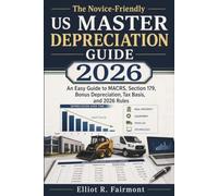 The Novice-Friendly US Master Depreciation Guide 2026 for the Layperson: An Easy Guide to MACRS, Section 179, Bonus Depreciation, Tax Basis, and 2026 Rules