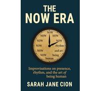 The Now Era: Improvisations on presence, rhythm, and the art of being human