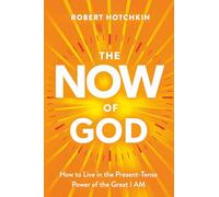 The NOW of God: How to Live in the Present-Tense Power of the Great I AM