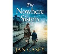 The Nowhere Sisters: A sweeping, emotional, historical saga of love, loss, family and forgiveness