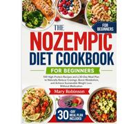 The Nozempic Diet Cookbook for Beginners: 100 High-Protein Recipes and a 30-Day Meal Plan to Naturally Reduce Cravings, Boost Metabolism, and Achieve Sustainable Weight Loss Without Medication