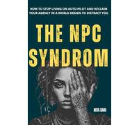 The NPC Syndrome: How to Stop Living on Auto-Pilot and Reclaim Your Agency in a World Designed to Distract You