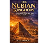 The Nubian Kingdom: Discovering Meroitic Civilization, Desert Temples, Royal Queens, and the Mystery Behind Africa’s Hidden Empire (Rise of African ... Power, Gold, and Glory Across Ancient Africa)