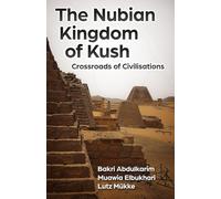 The Nubian Kingdom of Kush: Crossroads of Civilisations